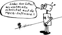 NASCOMPL: 
Lieber Herr Lotter! 
Wir warten alle 
sehnlichst auf die 
MDCR-Software!!